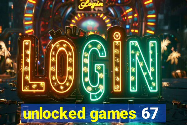 unlocked games 67